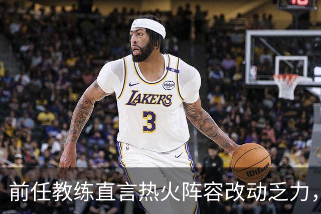 前任教练直言热火阵容改动乏力，巴姆受到过高期待
